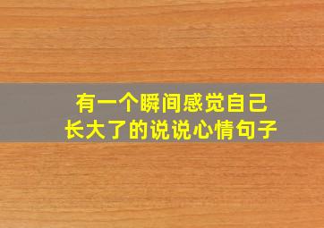 有一个瞬间感觉自己长大了的说说心情句子