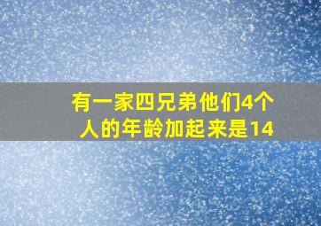 有一家四兄弟他们4个人的年龄加起来是14