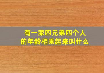 有一家四兄弟四个人的年龄相乘起来叫什么