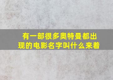 有一部很多奥特曼都出现的电影名字叫什么来着