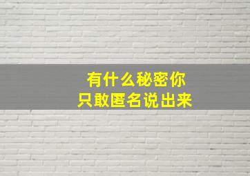 有什么秘密你只敢匿名说出来