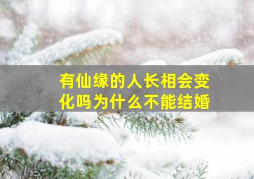 有仙缘的人长相会变化吗为什么不能结婚