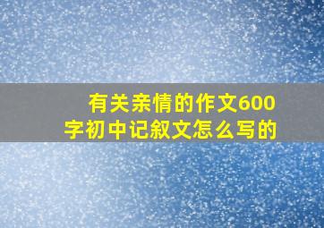 有关亲情的作文600字初中记叙文怎么写的