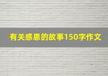 有关感恩的故事150字作文