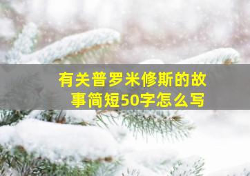 有关普罗米修斯的故事简短50字怎么写