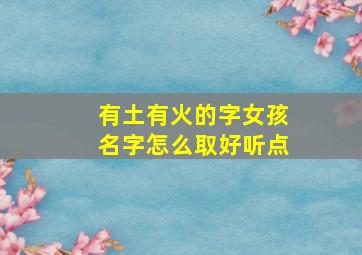 有土有火的字女孩名字怎么取好听点