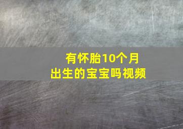 有怀胎10个月出生的宝宝吗视频