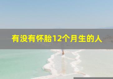 有没有怀胎12个月生的人