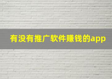 有没有推广软件赚钱的app