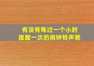 有没有每过一个小时提醒一次的闹钟铃声呢