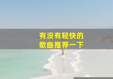 有没有轻快的歌曲推荐一下