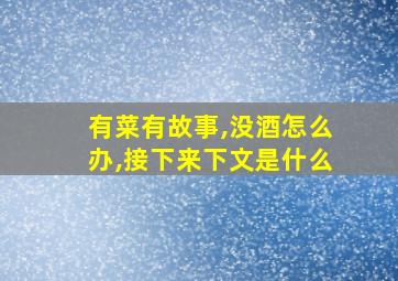 有菜有故事,没酒怎么办,接下来下文是什么