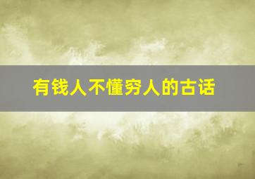 有钱人不懂穷人的古话