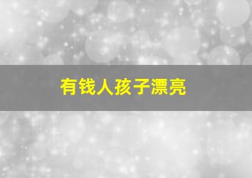 有钱人孩子漂亮