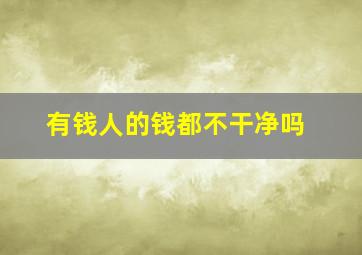 有钱人的钱都不干净吗