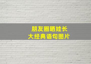 朋友圈晒娃长大经典语句图片