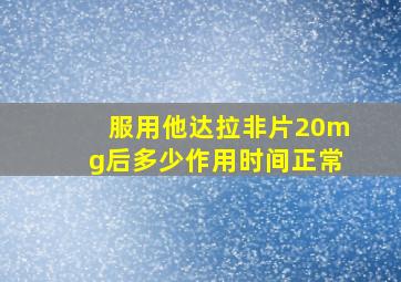 服用他达拉非片20mg后多少作用时间正常