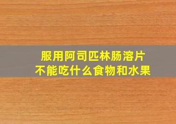 服用阿司匹林肠溶片不能吃什么食物和水果