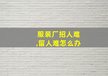 服装厂招人难,留人难怎么办