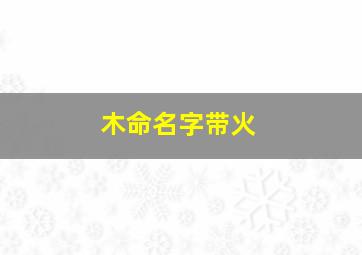 木命名字带火