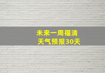 未来一周福清天气预报30天