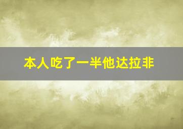 本人吃了一半他达拉非