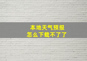 本地天气预报怎么下载不了了