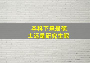 本科下来是硕士还是研究生呢