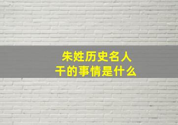 朱姓历史名人干的事情是什么