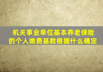 机关事业单位基本养老保险的个人缴费基数根据什么确定