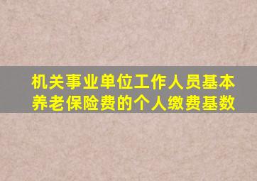 机关事业单位工作人员基本养老保险费的个人缴费基数