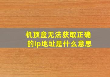 机顶盒无法获取正确的ip地址是什么意思