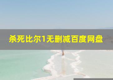 杀死比尔1无删减百度网盘