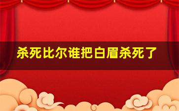 杀死比尔谁把白眉杀死了