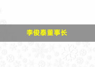 李俊泰董事长