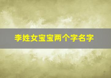 李姓女宝宝两个字名字