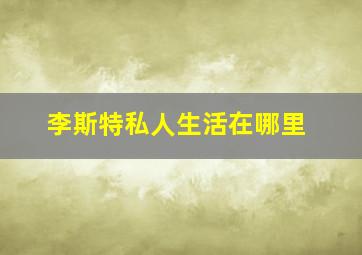 李斯特私人生活在哪里