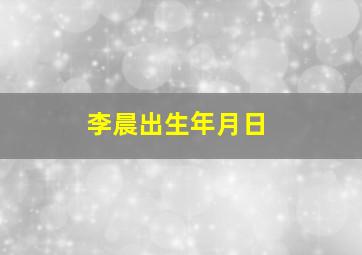 李晨出生年月日