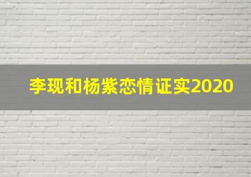 李现和杨紫恋情证实2020