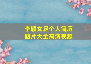 李颖女足个人简历图片大全高清视频