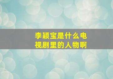 李颖宝是什么电视剧里的人物啊