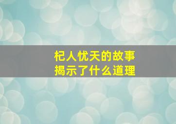 杞人忧天的故事揭示了什么道理