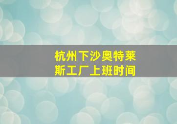 杭州下沙奥特莱斯工厂上班时间