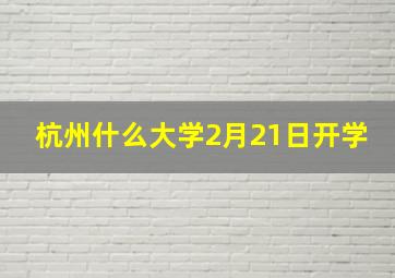 杭州什么大学2月21日开学