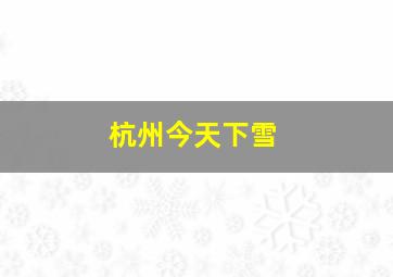 杭州今天下雪