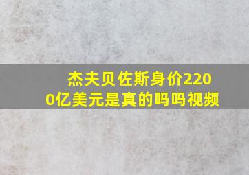 杰夫贝佐斯身价2200亿美元是真的吗吗视频