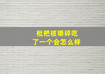 枇杷核嚼碎吃了一个会怎么样