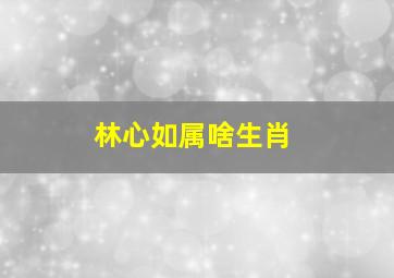 林心如属啥生肖