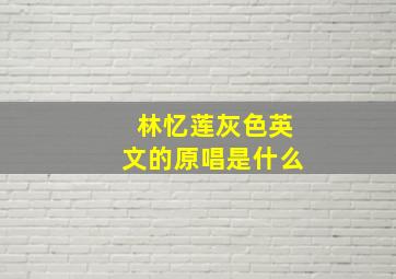 林忆莲灰色英文的原唱是什么