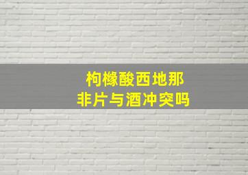 枸橼酸西地那非片与酒冲突吗